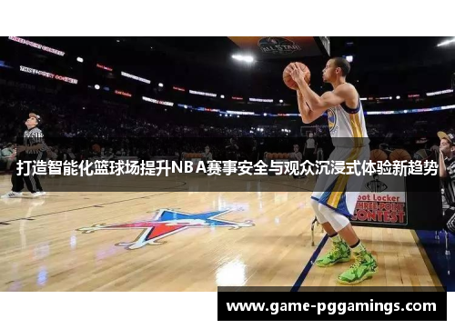 打造智能化篮球场提升NBA赛事安全与观众沉浸式体验新趋势