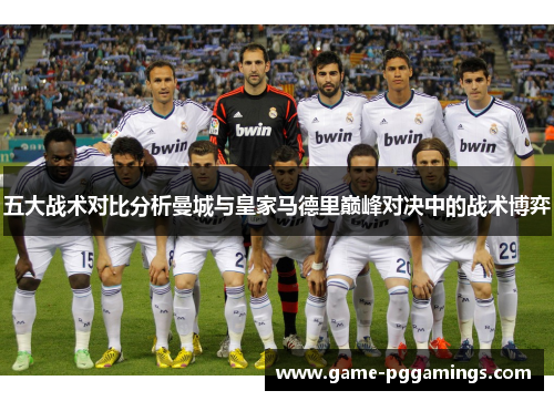 五大战术对比分析曼城与皇家马德里巅峰对决中的战术博弈