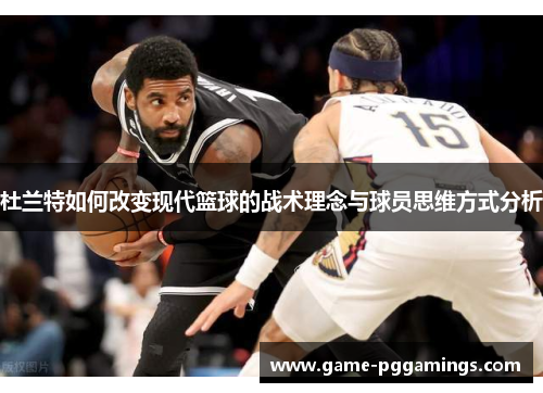 杜兰特如何改变现代篮球的战术理念与球员思维方式分析
