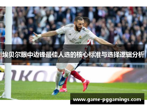 埃贝尔眼中边锋最佳人选的核心标准与选择逻辑分析