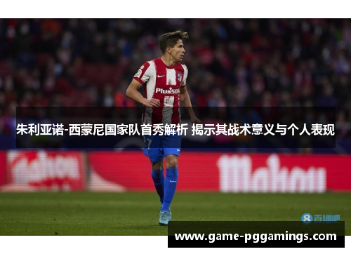 朱利亚诺-西蒙尼国家队首秀解析 揭示其战术意义与个人表现