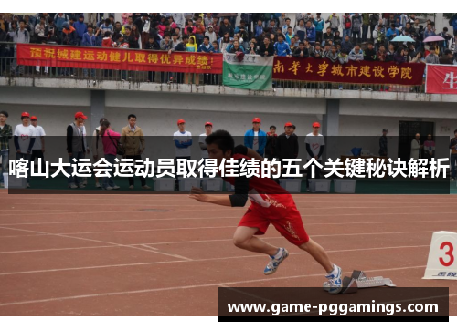 喀山大运会运动员取得佳绩的五个关键秘诀解析