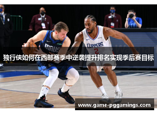 独行侠如何在西部赛季中逆袭提升排名实现季后赛目标