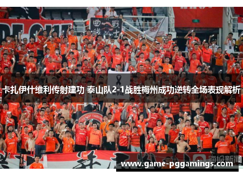 卡扎伊什维利传射建功 泰山队2-1战胜梅州成功逆转全场表现解析