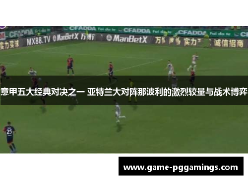 意甲五大经典对决之一 亚特兰大对阵那波利的激烈较量与战术博弈