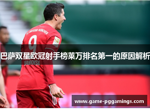 巴萨双星欧冠射手榜莱万排名第一的原因解析