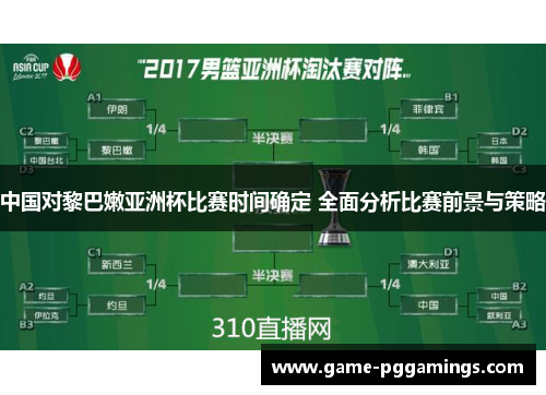 中国对黎巴嫩亚洲杯比赛时间确定 全面分析比赛前景与策略