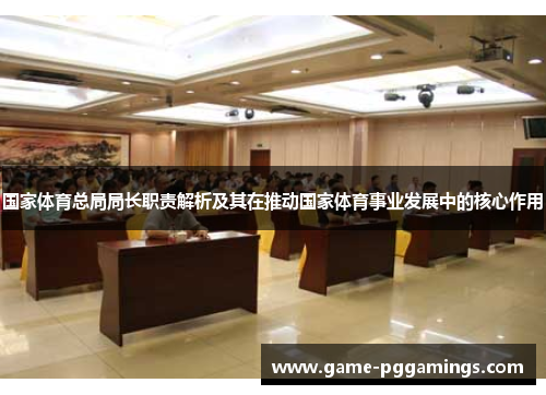 国家体育总局局长职责解析及其在推动国家体育事业发展中的核心作用