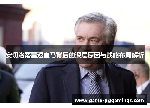 安切洛蒂重返皇马背后的深层原因与战略布局解析