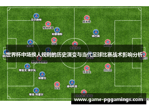 世界杯中场换人规则的历史演变与当代足球比赛战术影响分析