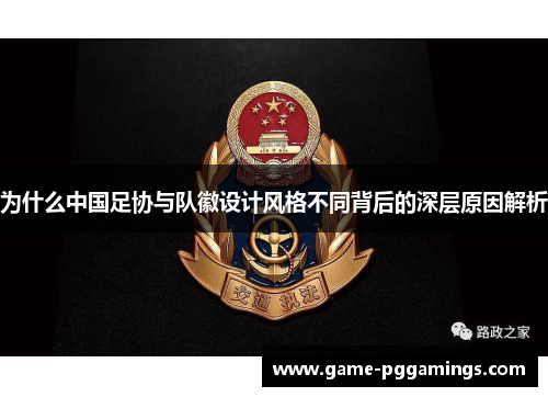 为什么中国足协与队徽设计风格不同背后的深层原因解析 为什么中国足协与队徽设计风格不同背后的深层原因解析