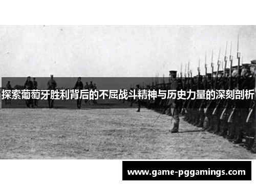 探索葡萄牙胜利背后的不屈战斗精神与历史力量的深刻剖析
