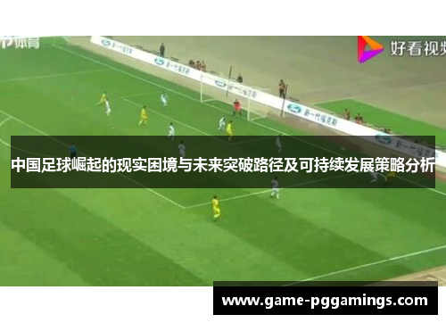 中国足球崛起的现实困境与未来突破路径及可持续发展策略分析