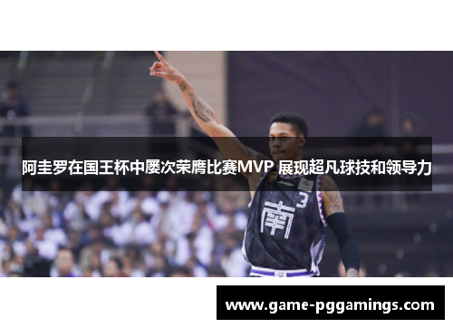 阿圭罗在国王杯中屡次荣膺比赛MVP 展现超凡球技和领导力 阿圭罗在国王杯中屡次荣膺比赛MVP 展现超凡球技和领导力