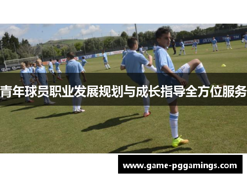 青年球员职业发展规划与成长指导全方位服务 青年球员职业发展规划与成长指导全方位服务