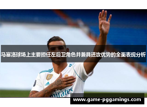 马塞洛球场上主要担任左后卫角色并兼具进攻优势的全面表现分析
