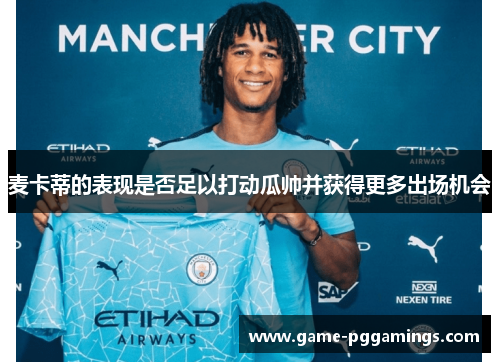 麦卡蒂的表现是否足以打动瓜帅并获得更多出场机会