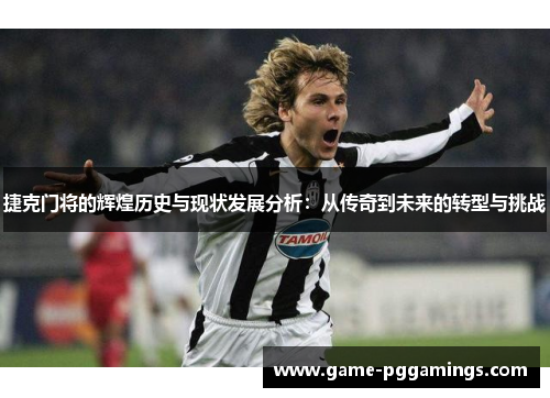 捷克门将的辉煌历史与现状发展分析：从传奇到未来的转型与挑战