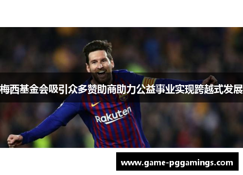 梅西基金会吸引众多赞助商助力公益事业实现跨越式发展 梅西基金会吸引众多赞助商助力公益事业实现跨越式发展