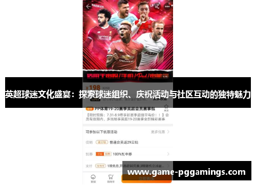 英超球迷文化盛宴:探索球迷组织、庆祝活动与社区互动的独特魅力 英超球迷文化盛宴:探索球迷组织、庆祝活动与社区互动的独特魅力