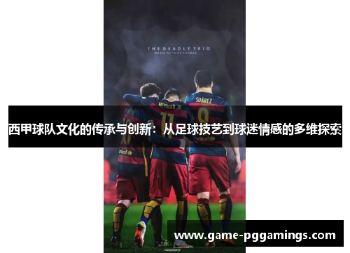 西甲球队文化的传承与创新：从足球技艺到球迷情感的多维探索